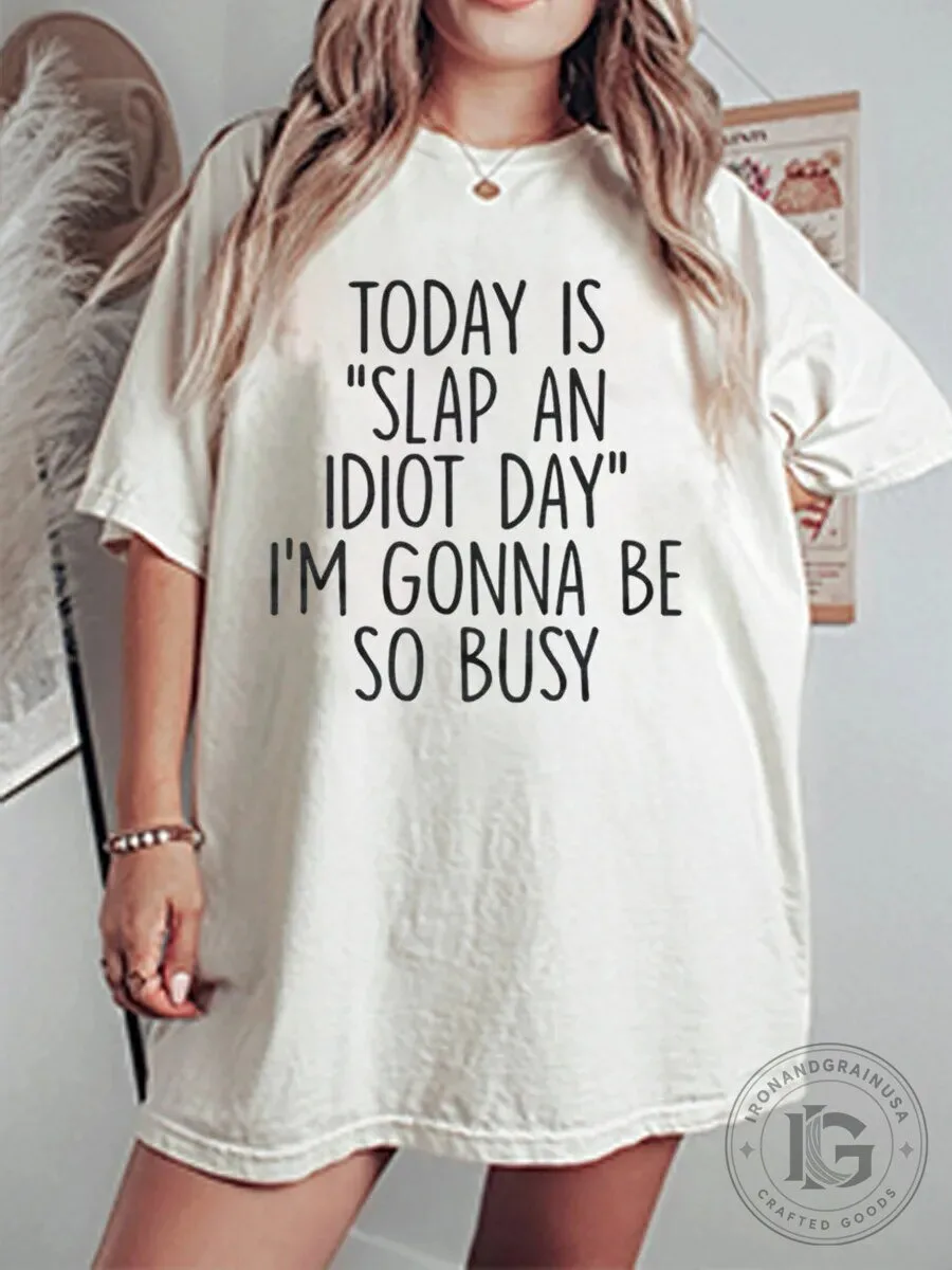 Today Is Slap An Idiot Day I'm Gonna Be So Busy Funny Saying T-Shirt