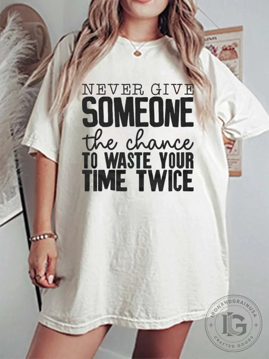Never Give Someone The Chance To Waste Your Time Twice Oversized T-Shirt
